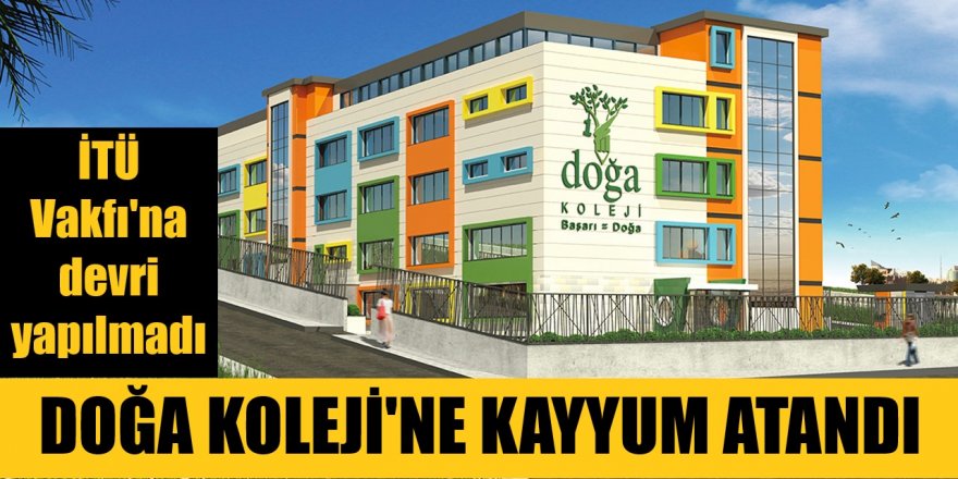 Doğa Koleji İTÜ'ye devredilmedi: Kayyum atandı