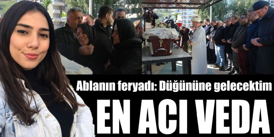 Ablası feryat etti: "Düğününe gelecektim Songül'üm"