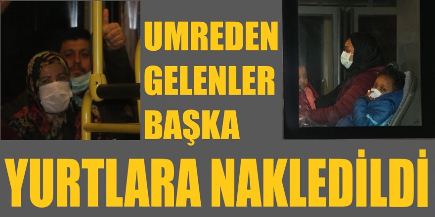 Ankara'da Umre dönüşü karantinaya alınanların bir kısmı başka yurda götürüldü