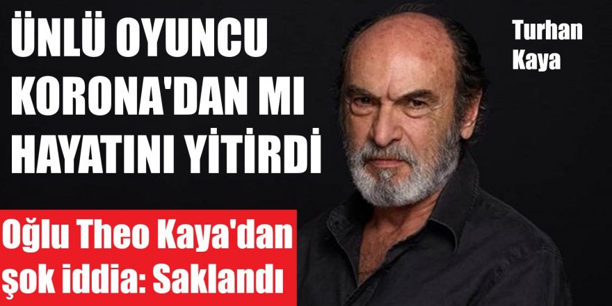 Theo Kaya Babam koronavirüs nedeniyle vefat etti fakat bizden