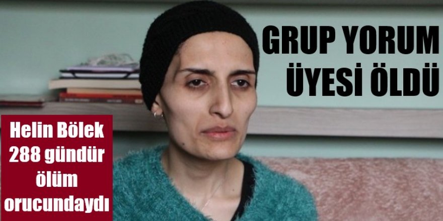 Ölüm orucundaki Grup Yorum üyesi Helin Bölek hayatını kaybetti