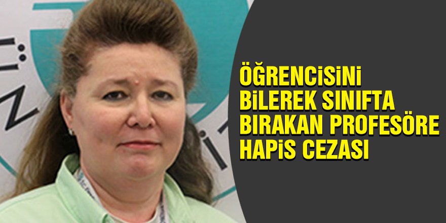 Öğrencisine bilerek düşük not verip sınıfta bırakan profesöre hapis cezası