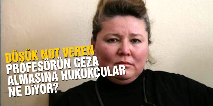 Düşük not veren profesörün ceza almasına hukukçular ne diyor?