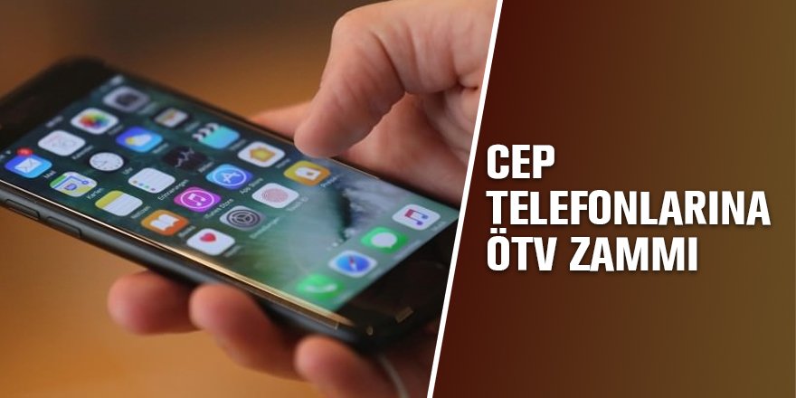 Cep telefonlarına ÖTV zammı geliyor