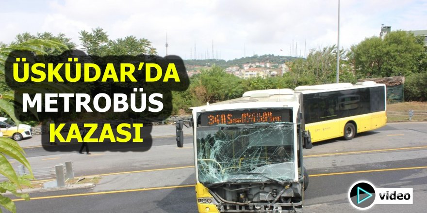 Üsküdar'da metrobüsün metrobüse çarpması sonucu 11 kişi yaralandı