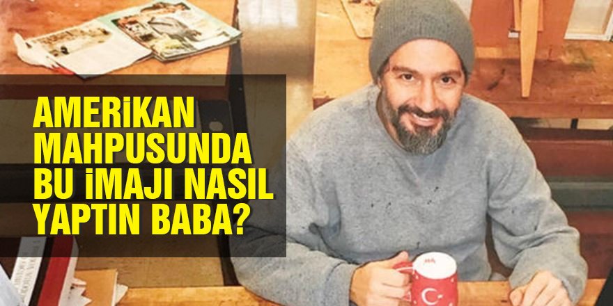 Ahmet Hakan: Amerikan mahpusunda bu imajı nasıl yaptın baba?