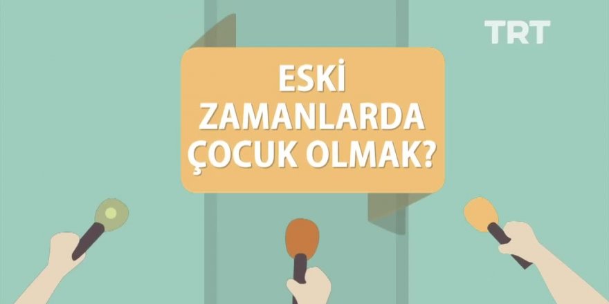 Eski zamanlarda çocuk olmak nasıldı?
