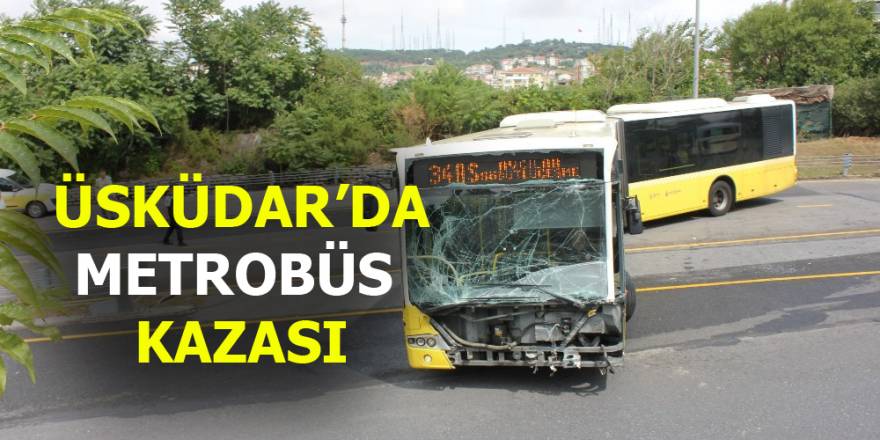 Üsküdar’da metrobüsün metrobüse çarpması sonucu 11 kişi yaralandı