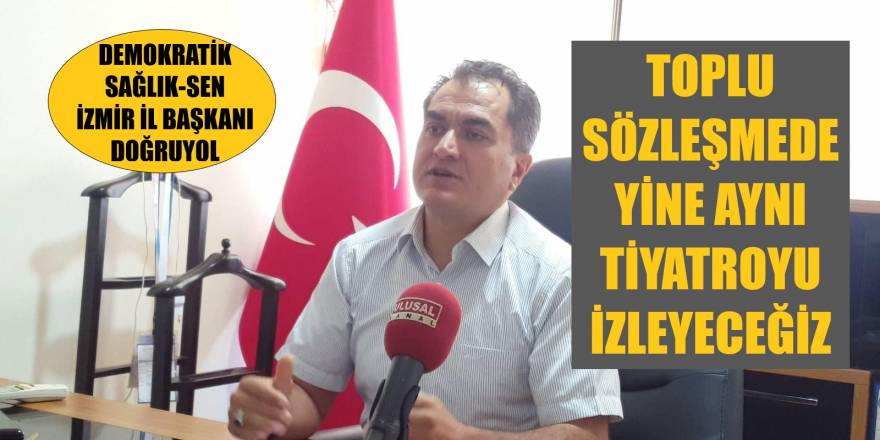 “Aynı toplu sözleşme filmini bir daha izleyeceğiz”